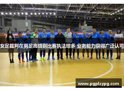 女足裁判在男足高级别比赛执法增多 业务能力获得广泛认可 女足裁判在男足高级别比赛执法增多 业务能力获得广泛认可