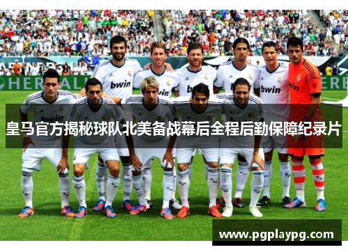 皇马官方揭秘球队北美备战幕后全程后勤保障纪录片