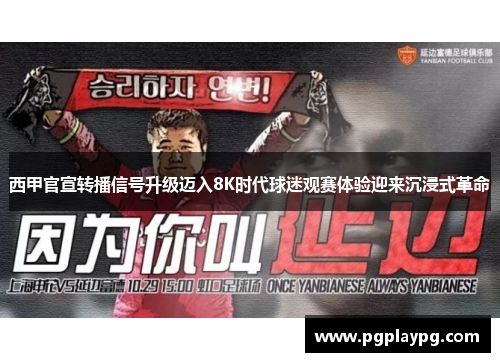 西甲官宣转播信号升级迈入8K时代球迷观赛体验迎来沉浸式革命